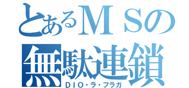 とあるＭＳの無駄連鎖（ＤＩＯ・ラ・フラガ）