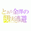 とある金澤の現実逃避（ファイナル仮面ライド）