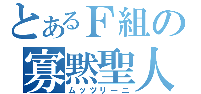 とあるＦ組の寡黙聖人（ムッツリーニ）