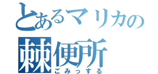 とあるマリカの棘便所（ごみっする）