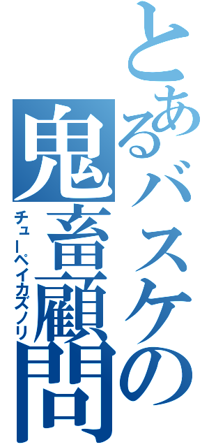 とあるバスケの鬼畜顧問（チューペイカズノリ）