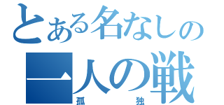 とある名なしの一人の戦い（孤独）