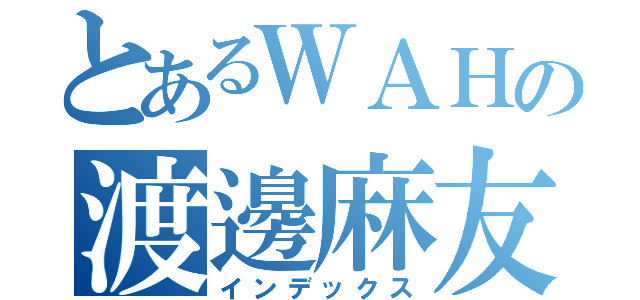 とあるＷＡＨの渡邊麻友（インデックス）