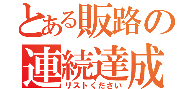 とある販路の連続達成（リストください）