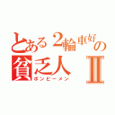 とある２輪車好きの貧乏人Ⅱ（ボンビーメン）