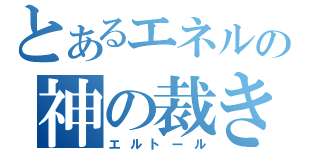 とあるエネルの神の裁き（エルトール）