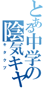 とある中学の陰気キャラ（キタクブ）