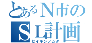 とあるＮ市のＳＬ計画（ゼイキンノムダ）