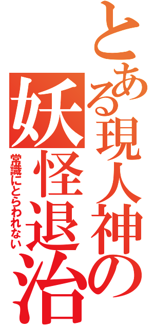 とある現人神の妖怪退治（常識にとらわれない）