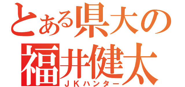 とある県大の福井健太（ＪＫハンター）