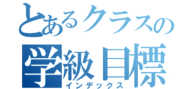 とあるクラスの学級目標（インデックス）