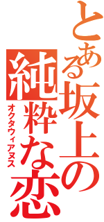 とある坂上の純粋な恋愛（オクタウィアヌス）