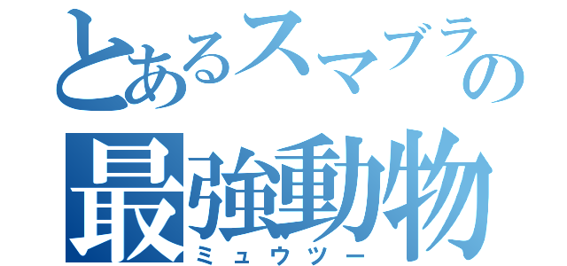 とあるスマブラの最強動物（ミュウツー）