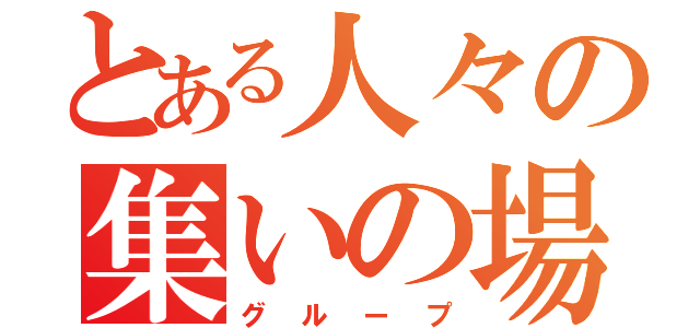 とある人々の集いの場（グループ）