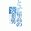 とある稲高の妄想男（デリューションパーソン）