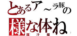 とあるア～ラ豚の様な体ね（豚汁姫）