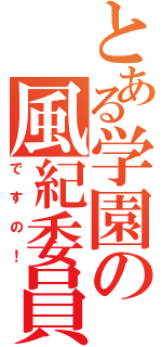 とある学園の風紀委員（ですの！）