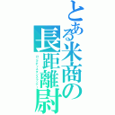 とある米商の長距離尉（ロングディスタンスランナー）