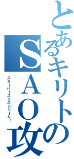 とあるキリトのＳＡＯ攻略（スターバーストストリーム！）