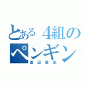 とある４組のペンギン（渡辺郁也）