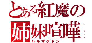 とある紅魔の姉妹喧嘩（ハルマゲドン）