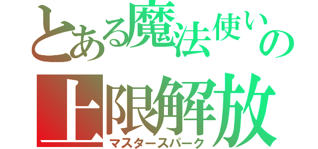 とある魔法使いの上限解放（マスタースパーク）