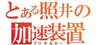 とある照井の加速装置（フリキルゼー）