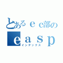 とあるｅｃ部のｅａｓｐｒｏ（インデックス）