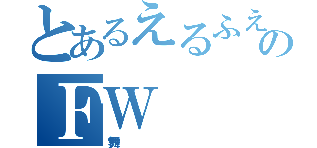 とあるえるふえんのＦＷ（舞）