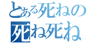 とある死ねの死ね死ね（）