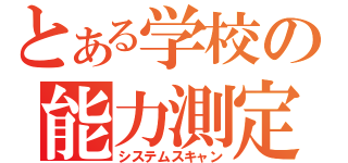 とある学校の能力測定（システムスキャン）