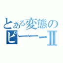 とある変態のピーーーⅡ（）