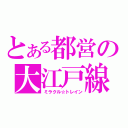 とある都営の大江戸線（ミラクル☆トレイン）