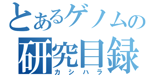 とあるゲノムの研究目録（カシハラ）