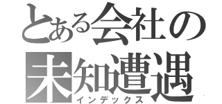 とある会社の未知遭遇（インデックス）