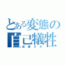 とある変態の自己犠牲（自虐ネタ）