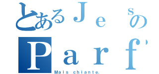 とあるＪｅ ｓｕｉｓのＰａｒｆａｉｔｅ（Ｍａｉｓ ｃｈｉａｎｔｅ．）