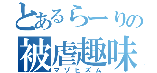 とあるらーりの被虐趣味（マゾヒズム）