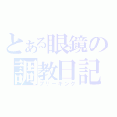 とある眼鏡の調教日記（ブリーキング）