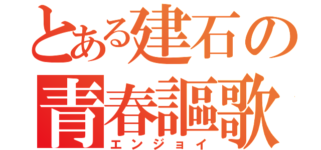 とある建石の青春謳歌（エンジョイ）