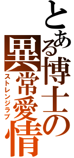 とある博士の異常愛情（ストレンジラブ）