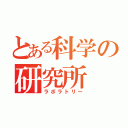 とある科学の研究所（ラボラトリー）