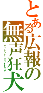 とある広報の無声狂犬（サイレント·マッドドッグ）