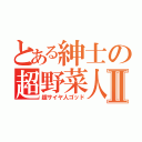 とある紳士の超野菜人神Ⅱ（超サイヤ人ゴッド）