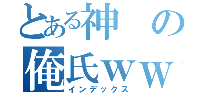 とある神の俺氏ｗｗ（インデックス）