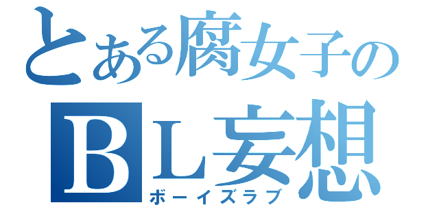 とある腐女子のＢＬ妄想（ボーイズラブ）