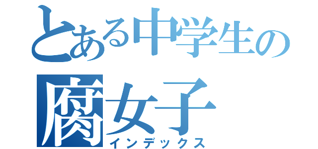 とある中学生の腐女子（インデックス）