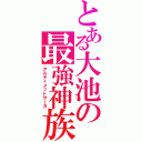 とある大池の最強神族（アルティメットサーガ）