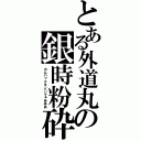 とある外道丸の銀時粉砕（カムバックキン○マぁあああ）