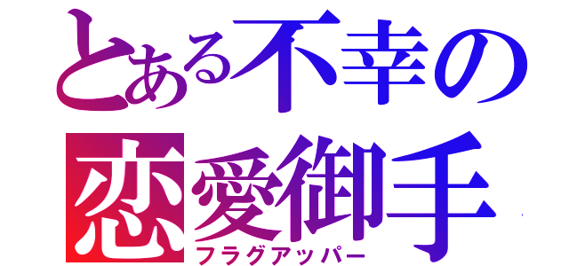 とある不幸の恋愛御手（フラグアッパー）